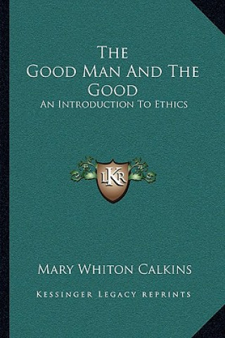 Książka The Good Man and the Good: An Introduction to Ethics Mary Whiton Calkins