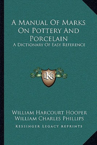 Kniha A Manual of Marks on Pottery and Porcelain: A Dictionary of Easy Reference William Harcourt Hooper