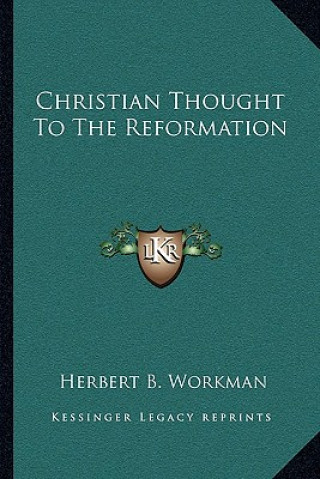Könyv Christian Thought to the Reformation Herbert B. Workman