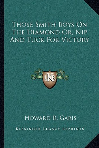 Carte Those Smith Boys on the Diamond Or, Nip and Tuck for Victory Howard R. Garis