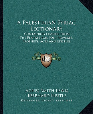 Book A Palestinian Syriac Lectionary: Containing Lessons from the Pentateuch, Job, Proverbs, Prophets, Acts and Epistles Agnes Smith Lewis