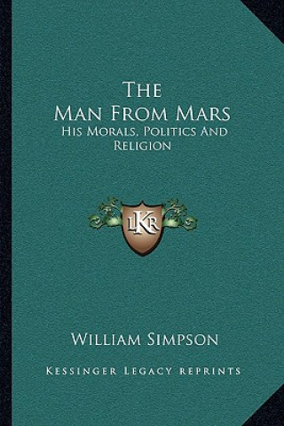 Kniha The Man from Mars: His Morals, Politics and Religion William Simpson