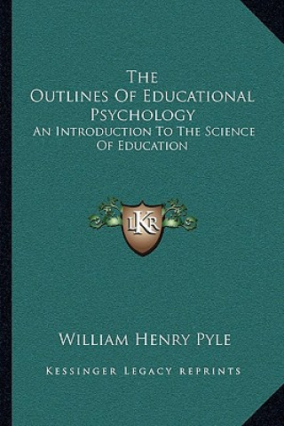 Kniha The Outlines of Educational Psychology: An Introduction to the Science of Education William Henry Pyle