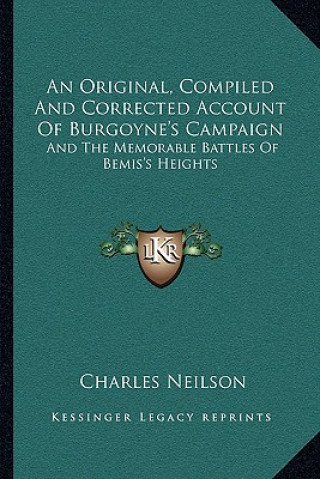 Könyv An Original, Compiled and Corrected Account of Burgoyne's Campaign: And the Memorable Battles of Bemis's Heights Charles Neilson