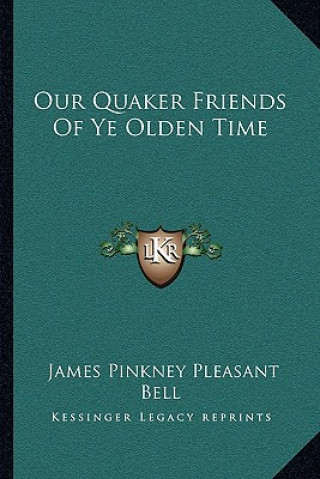 Książka Our Quaker Friends of Ye Olden Time James Pinkney Pleasant Bell