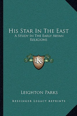 Book His Star in the East: A Study in the Early Aryan Religions Leighton Parks