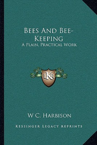 Книга Bees and Bee-Keeping: A Plain, Practical Work W. C. Harbison