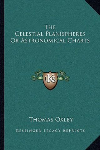 Kniha The Celestial Planispheres or Astronomical Charts Thomas Oxley