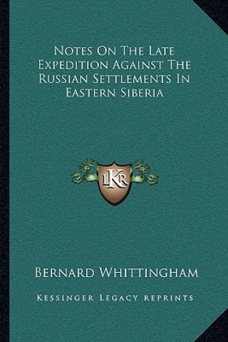 Kniha Notes on the Late Expedition Against the Russian Settlements in Eastern Siberia Bernard Whittingham