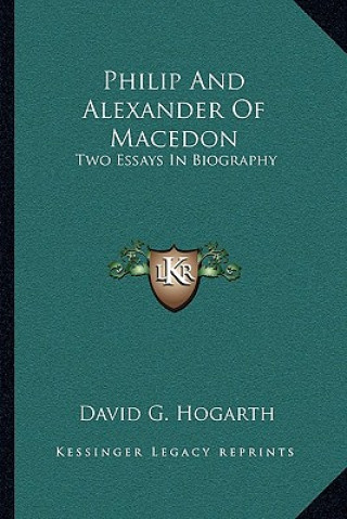 Kniha Philip and Alexander of Macedon: Two Essays in Biography David G. Hogarth