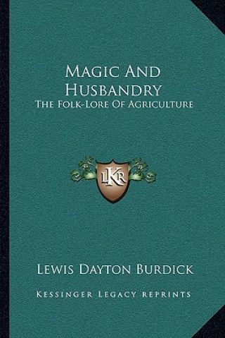 Książka Magic and Husbandry: The Folk-Lore of Agriculture Lewis Dayton Burdick