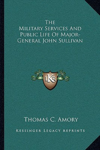 Könyv The Military Services and Public Life of Major-General John Sullivan Thomas C. Amory