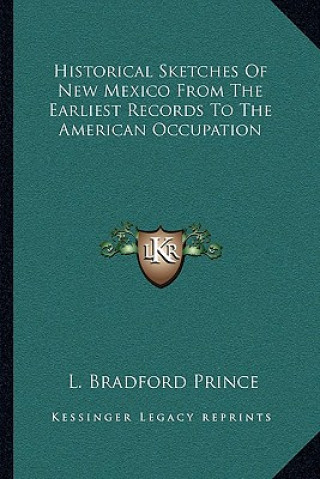 Kniha Historical Sketches of New Mexico from the Earliest Records to the American Occupation L. Bradford Prince