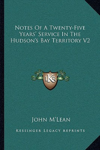 Könyv Notes of a Twenty-Five Years' Service in the Hudson's Bay Territory V2 John M'Lean