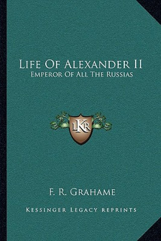 Carte Life of Alexander II: Emperor of All the Russias F. R. Grahame