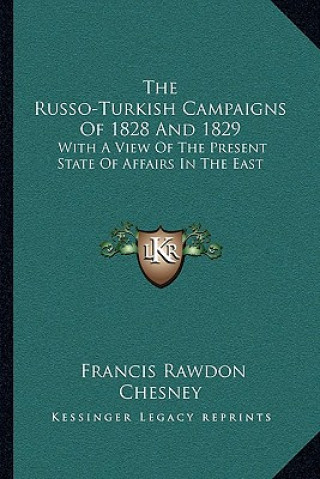 Kniha The Russo-Turkish Campaigns of 1828 and 1829: With a View of the Present State of Affairs in the East Francis Rawdon Chesney