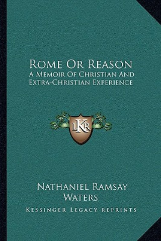 Kniha Rome or Reason: A Memoir of Christian and Extra-Christian Experience Nathaniel Ramsay Waters