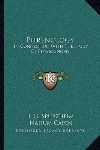 Kniha Phrenology: In Connection with the Study of Physiognomy: To Which Is Prefixed a Biography of the Author J. G. Spurzheim