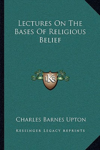 Kniha Lectures on the Bases of Religious Belief Charles Barnes Upton