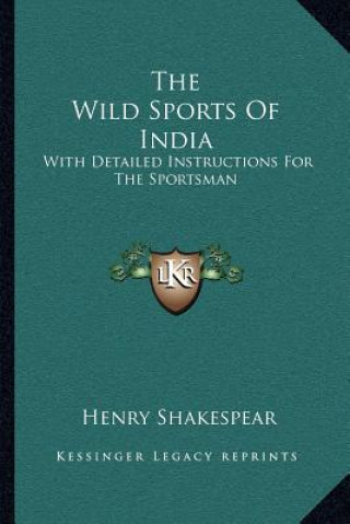 Libro The Wild Sports of India: With Detailed Instructions for the Sportsman Henry Shakespear