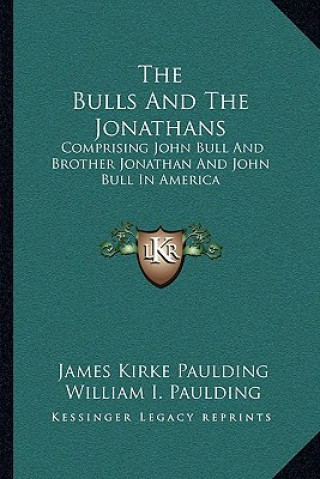 Könyv The Bulls and the Jonathans: Comprising John Bull and Brother Jonathan and John Bull in America James Kirke Paulding