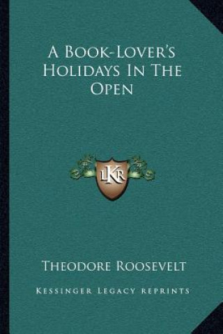 Kniha A Book-Lover's Holidays in the Open Theodore Roosevelt