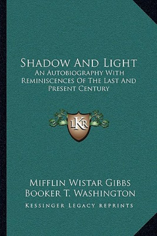 Kniha Shadow and Light: An Autobiography with Reminiscences of the Last and Present Century Mifflin Wistar Gibbs