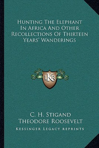 Kniha Hunting the Elephant in Africa and Other Recollections of Thirteen Years' Wanderings C. H. Stigand