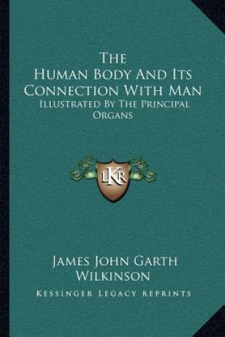 Book The Human Body and Its Connection with Man: Illustrated by the Principal Organs James John Garth Wilkinson