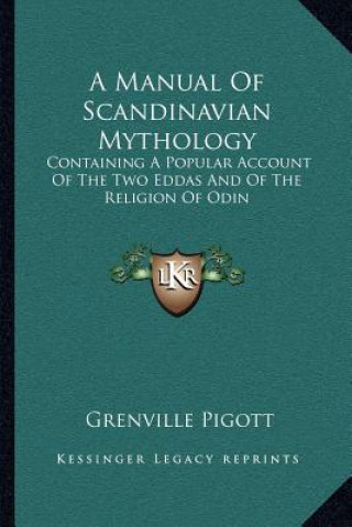 Книга A Manual of Scandinavian Mythology: Containing a Popular Account of the Two Eddas and of the Religion of Odin Grenville Pigott