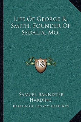 Livre Life of George R. Smith, Founder of Sedalia, Mo. Samuel Bannister Harding