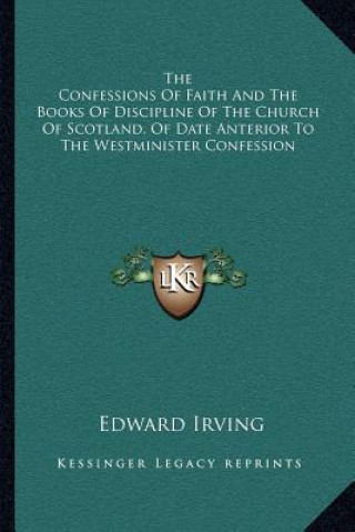 Carte The Confessions of Faith and the Books of Discipline of the Church of Scotland, of Date Anterior to the Westminister Confession Edward Irving