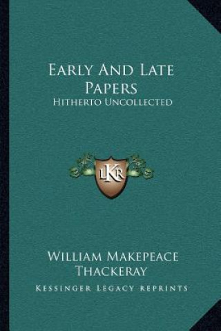 Knjiga Early and Late Papers: Hitherto Uncollected William Makepeace Thackeray