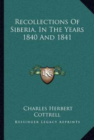 Kniha Recollections of Siberia, in the Years 1840 and 1841 Charles Herbert Cottrell