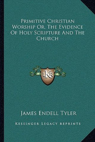 Libro Primitive Christian Worship Or, the Evidence of Holy Scripture and the Church James Endell Tyler