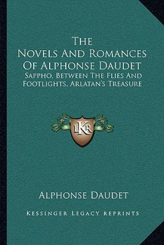 Carte The Novels and Romances of Alphonse Daudet: Sappho, Between the Flies and Footlights, Arlatan's Treasure Alphonse Daudet