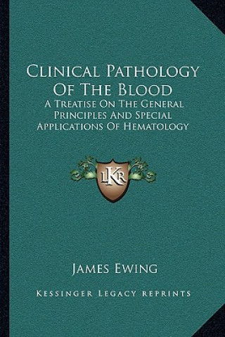 Knjiga Clinical Pathology of the Blood: A Treatise on the General Principles and Special Applications of Hematology James Ewing