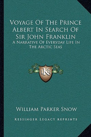 Knjiga Voyage of the Prince Albert in Search of Sir John Franklin: A Narrative of Everyday Life in the Arctic Seas William Parker Snow