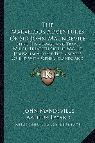 Book The Marvelous Adventures of Sir John Maundevile: Being His Voyage and Travel Which Treateth of the Way to Jerusalem and of the Marvels of Ind with Oth John Mandeville