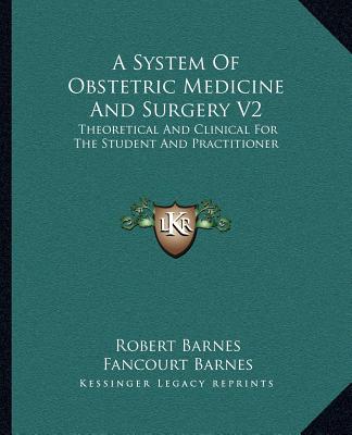 Kniha A System of Obstetric Medicine and Surgery V2: Theoretical and Clinical for the Student and Practitioner Robert Barnes