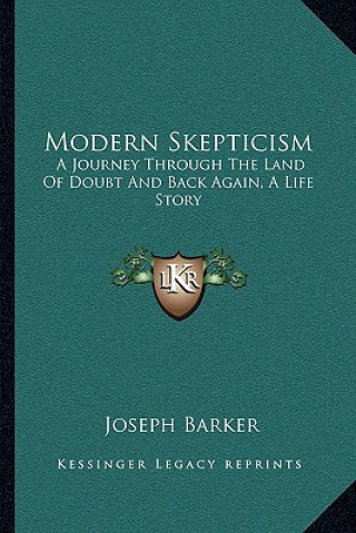 Libro Modern Skepticism: A Journey Through The Land Of Doubt And Back Again, A Life Story Joseph Barker