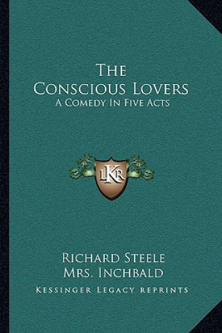 Kniha The Conscious Lovers: A Comedy in Five Acts Richard Steele