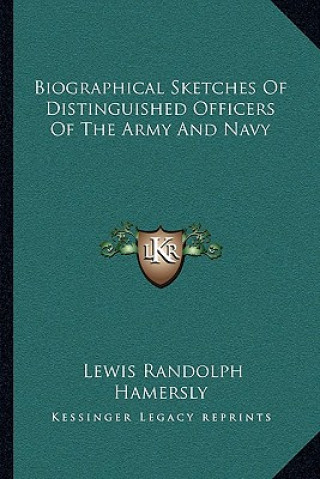 Kniha Biographical Sketches of Distinguished Officers of the Army and Navy Lewis Randolph Hamersly