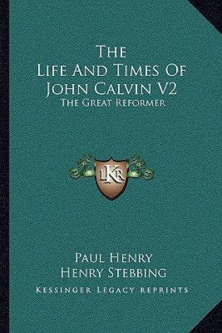 Kniha The Life and Times of John Calvin V2: The Great Reformer Paul Henry