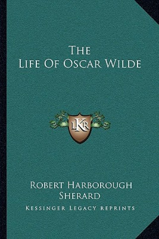 Könyv The Life of Oscar Wilde Robert Harborough Sherard