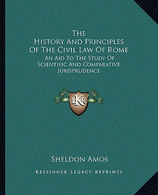 Kniha The History And Principles Of The Civil Law Of Rome: An Aid To The Study Of Scientific And Comparative Jurisprudence Sheldon Amos