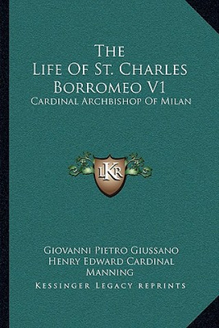 Kniha The Life of St. Charles Borromeo V1: Cardinal Archbishop of Milan Giovanni Pietro Giussano