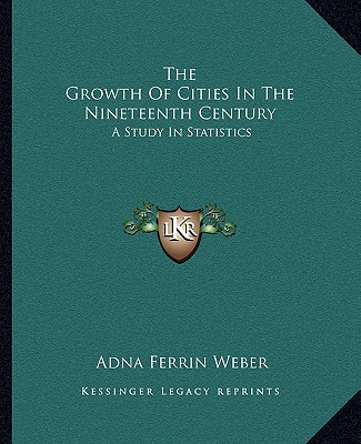 Knjiga The Growth of Cities in the Nineteenth Century: A Study in Statistics Adna Ferrin Weber