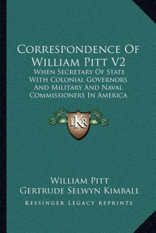 Kniha Correspondence of William Pitt V2: When Secretary of State with Colonial Governors and Military and Naval Commissioners in America William Pitt