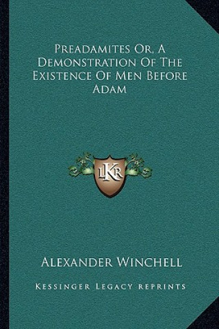 Buch Preadamites Or, a Demonstration of the Existence of Men Before Adam Alexander Winchell